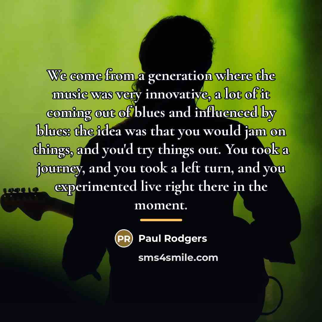 “We come from a generation where the music was very…” quote by Paul Rodgers