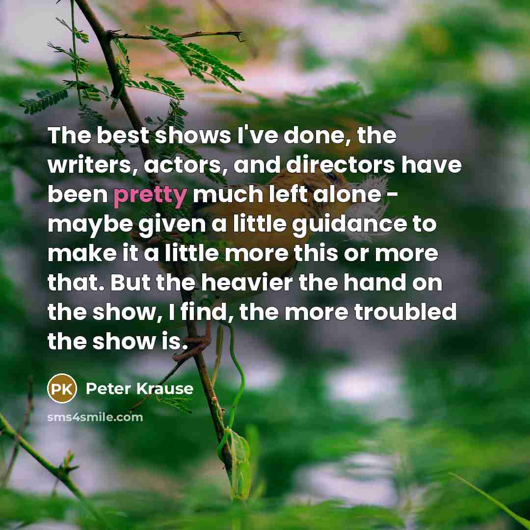 “The best shows I've done, the writers, actors, and directors…” quote by Peter Krause