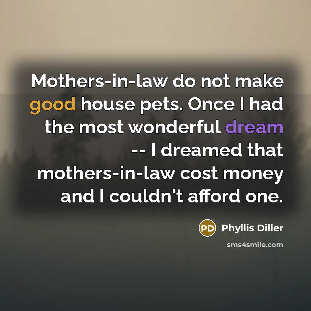 “Mothers-in-law do not make good house pets. Once I had…” quote by Phyllis Diller
