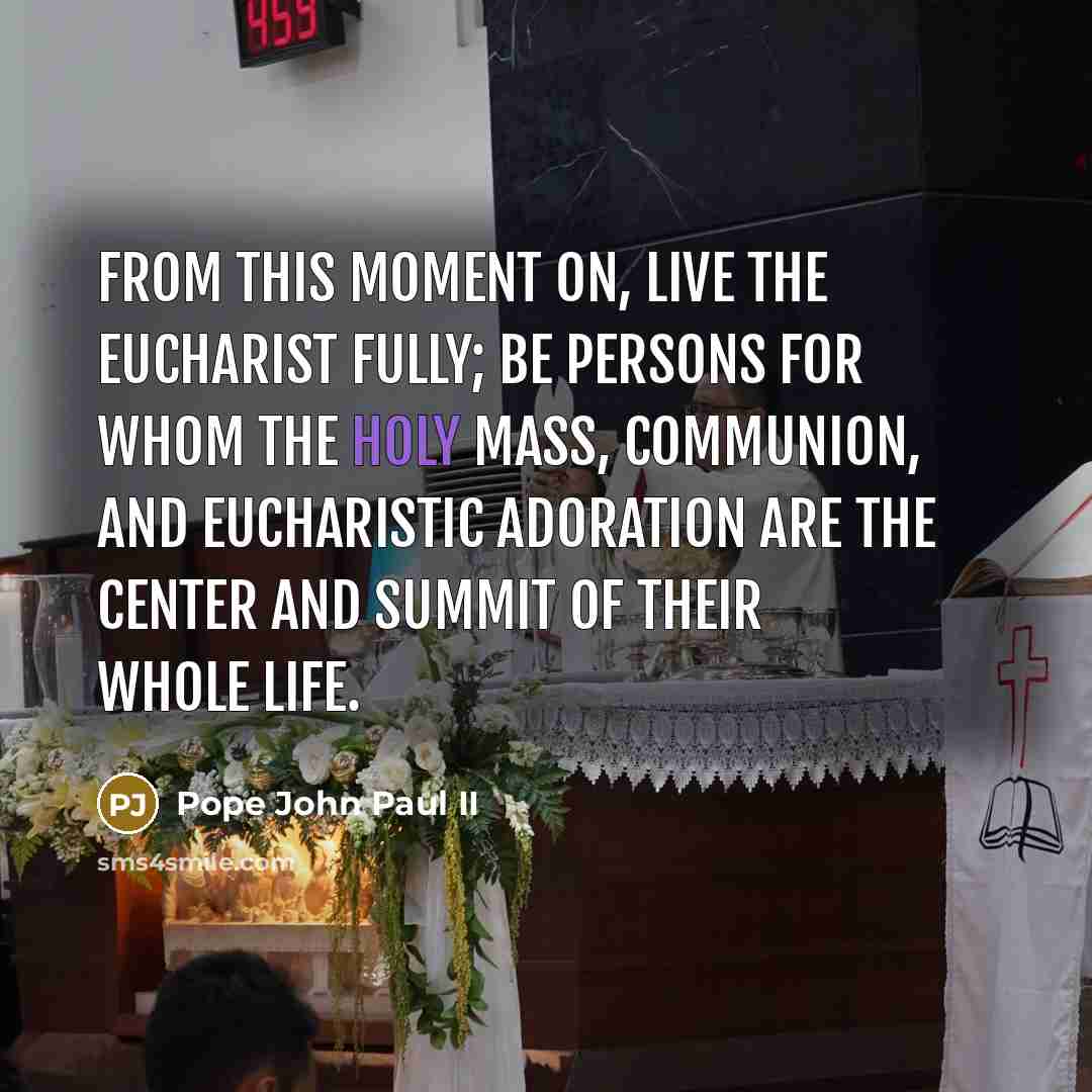 “From this moment on, live the Eucharist fully; be persons…” quote by Pope John Paul II