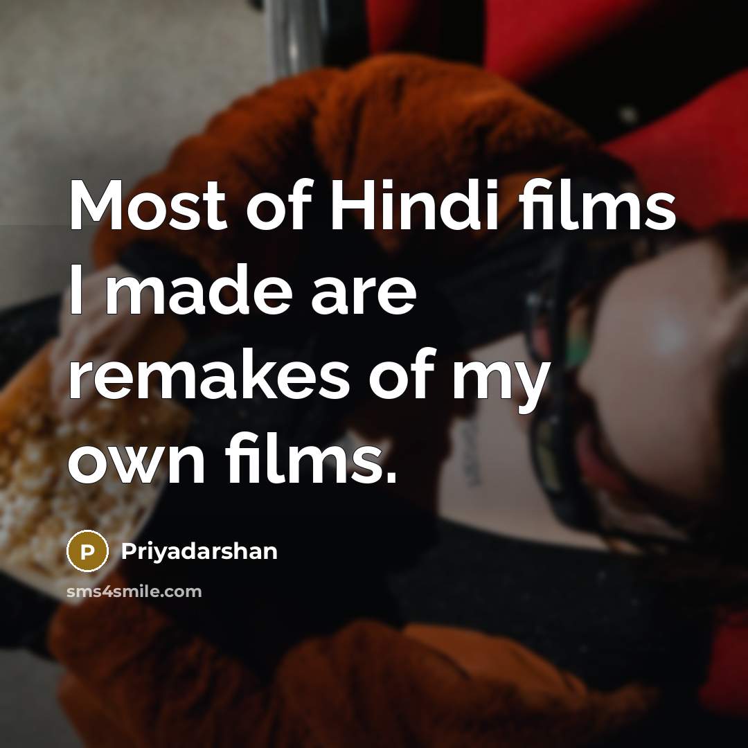 “Most of Hindi films I made are remakes of my…” quote by Priyadarshan