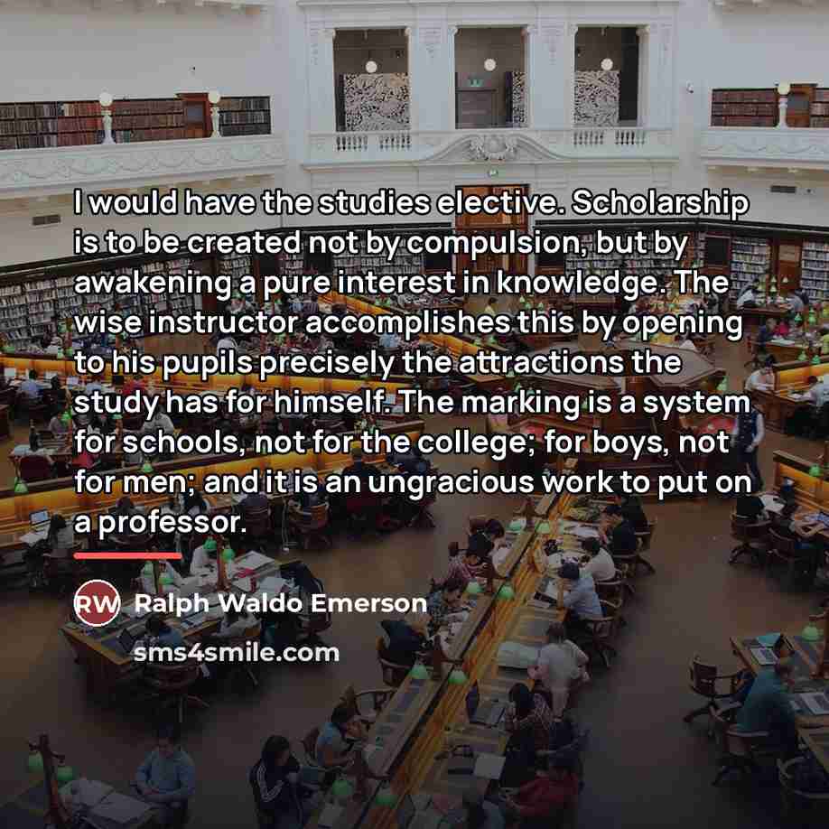 “I would have the studies elective. Scholarship is to be…” quote by Ralph Waldo Emerson