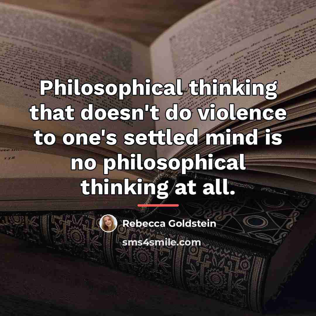 “Philosophical thinking that doesn't do violence to one's settled mind…” quote by Rebecca Goldstein