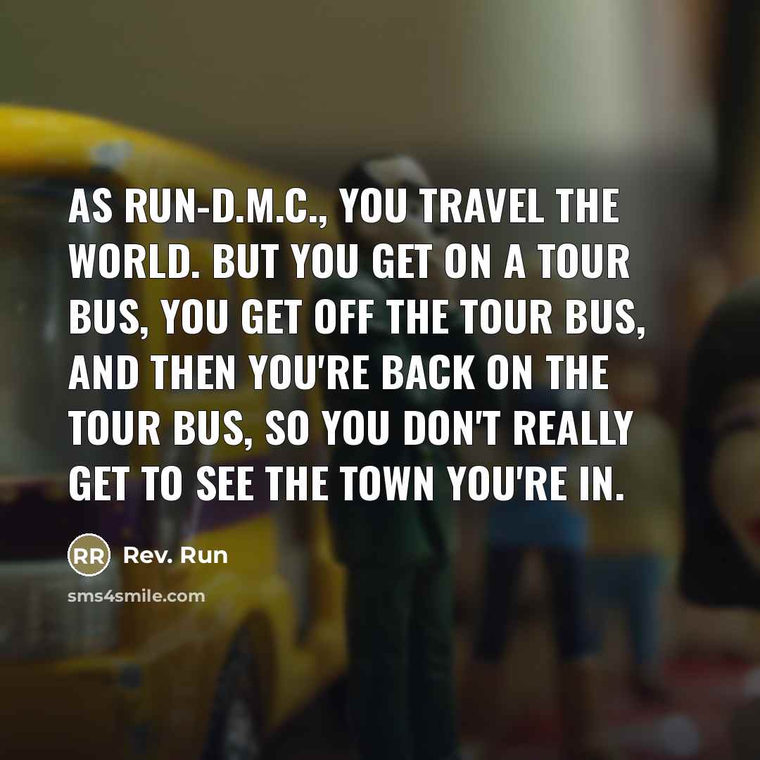 “As Run-D.M.C., you travel the world. But you get on…” quote by Rev. Run