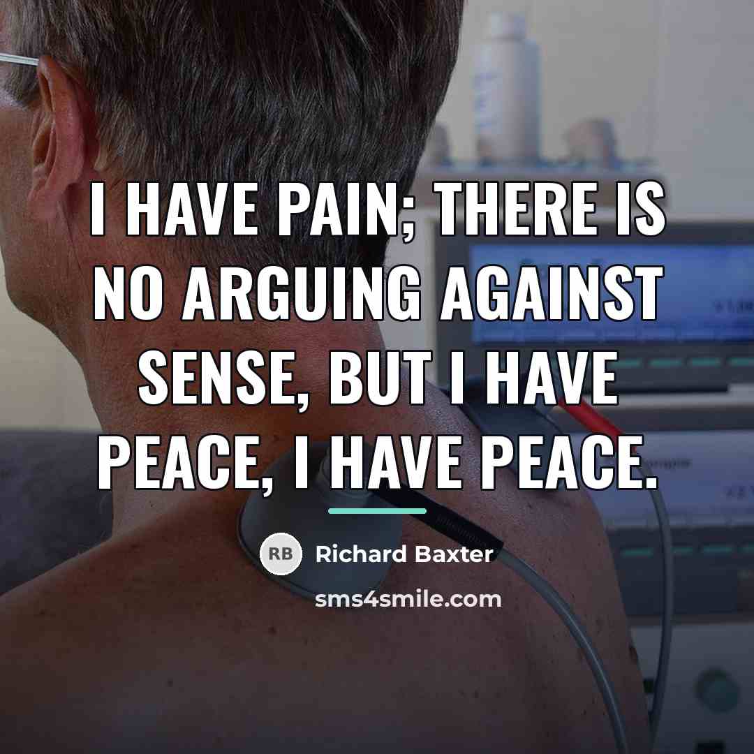 “I have pain; there is no arguing against sense, but…” quote by Richard Baxter