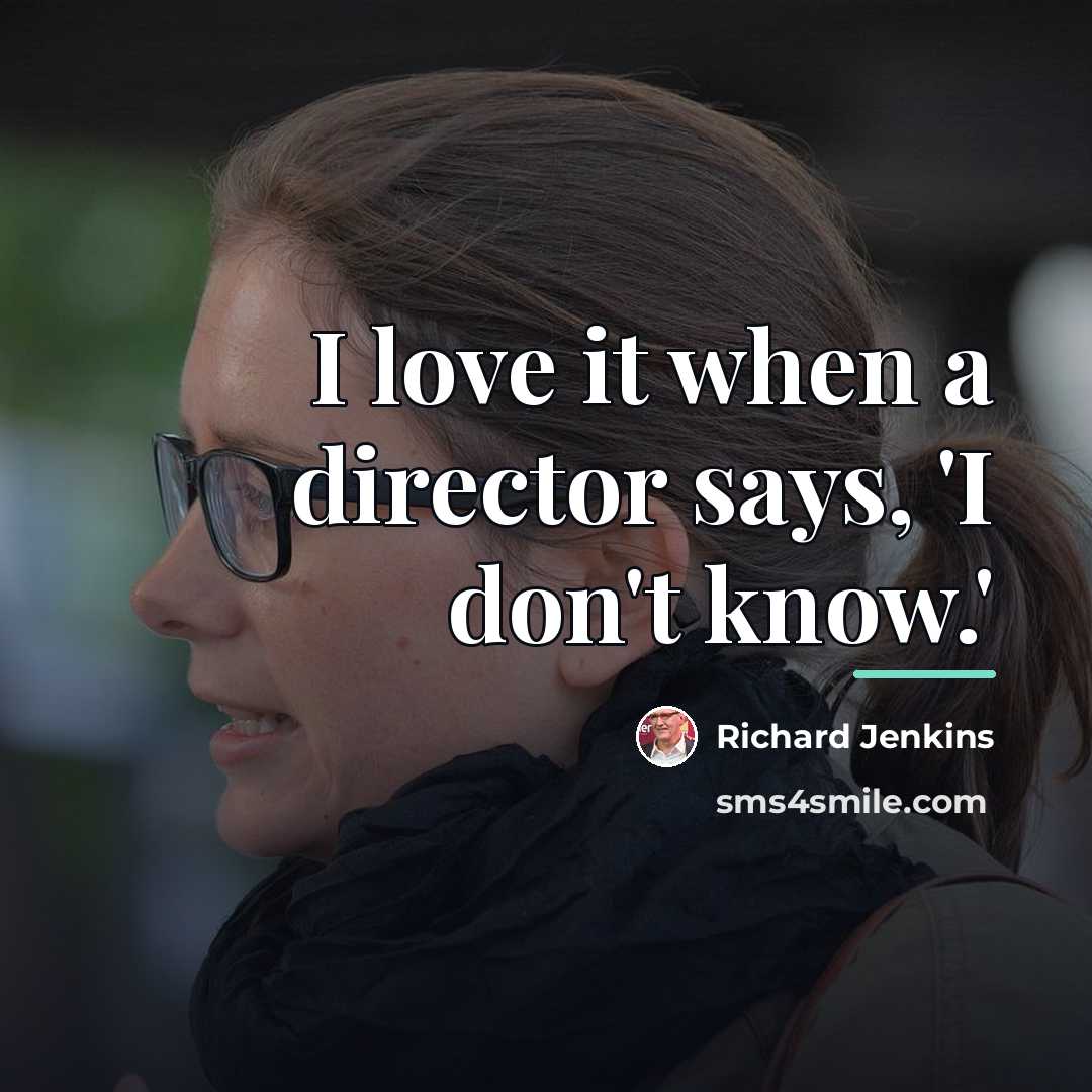 “I love it when a director says, 'I don't know.'…” quote by Richard Jenkins