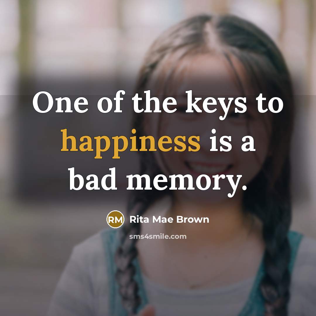 “One of the keys to happiness is a bad memory.” quote by Rita Mae Brown