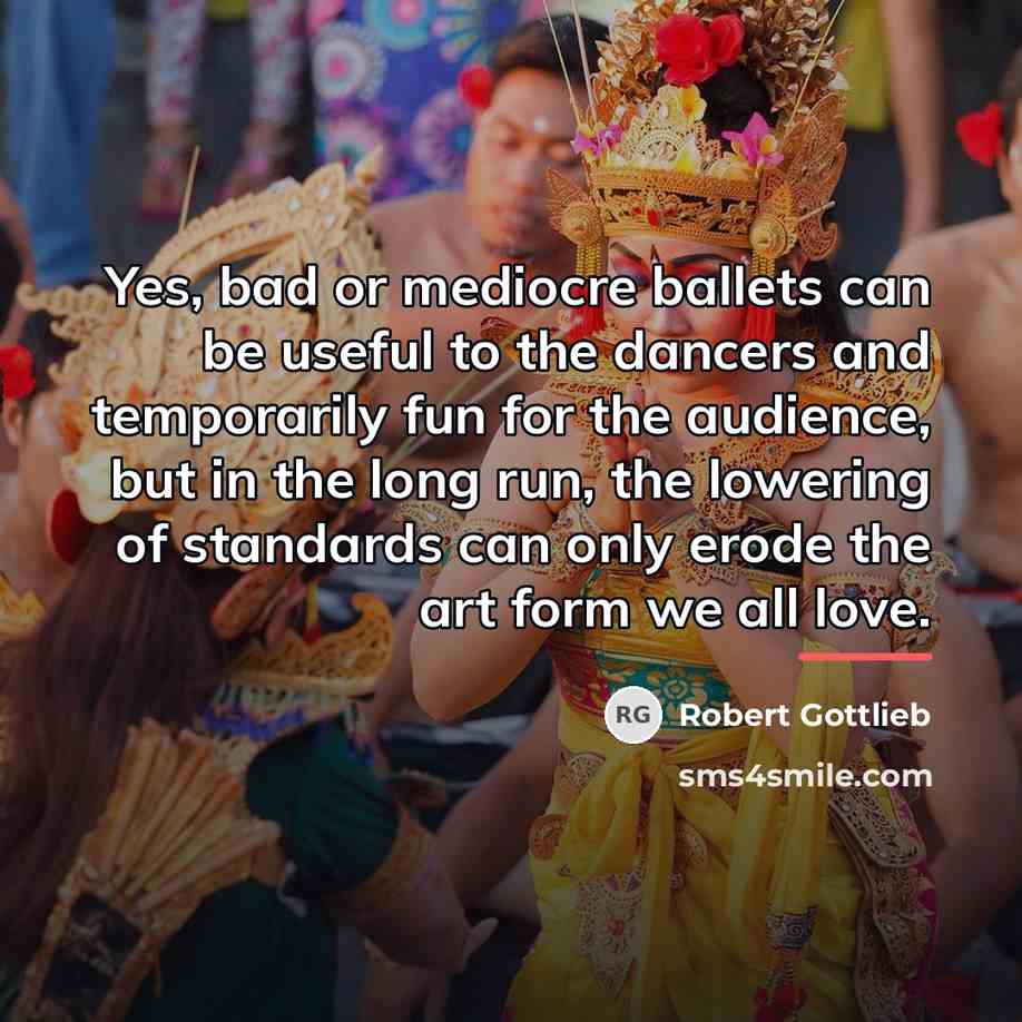 “Yes, bad or mediocre ballets can be useful to the…” quote by Robert Gottlieb