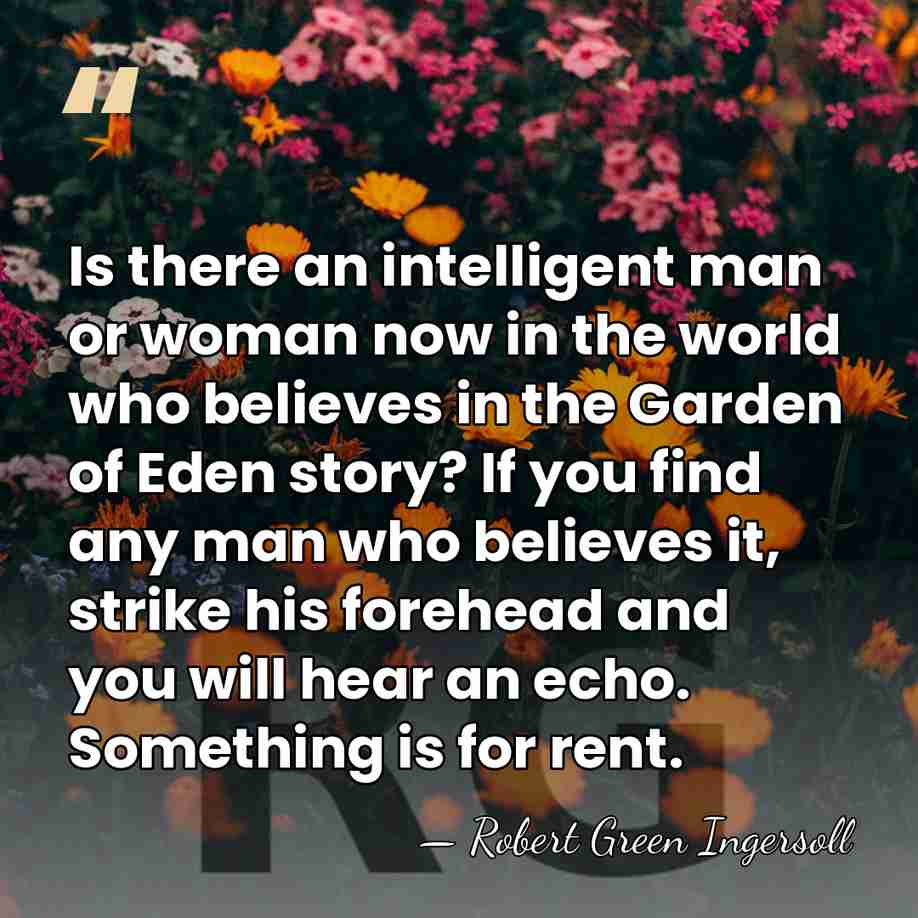 Is there an intelligent man or woman now in the world who&hellip; - Robert Green Ingersoll