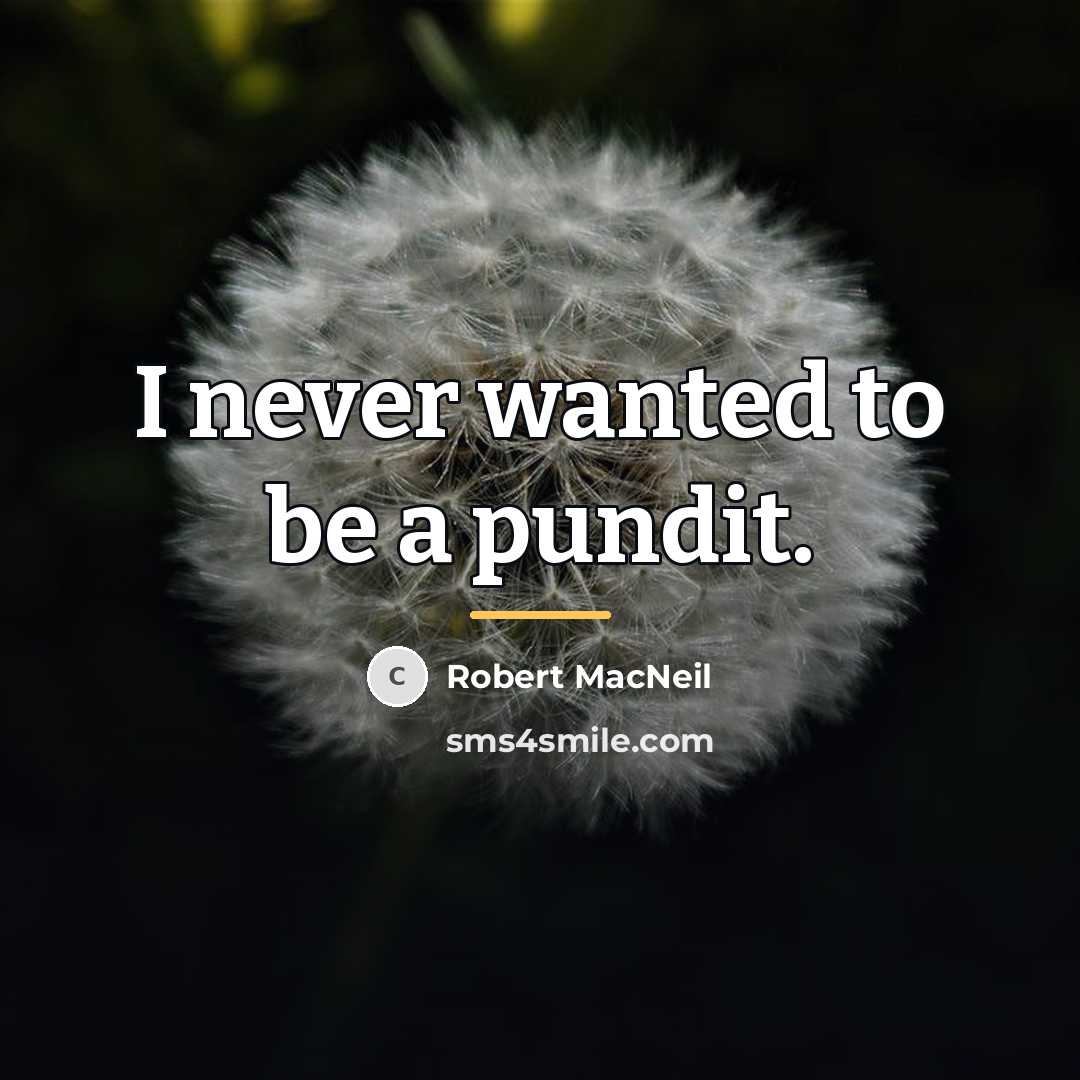 “I never wanted to be a pundit.…” quote by Robert MacNeil