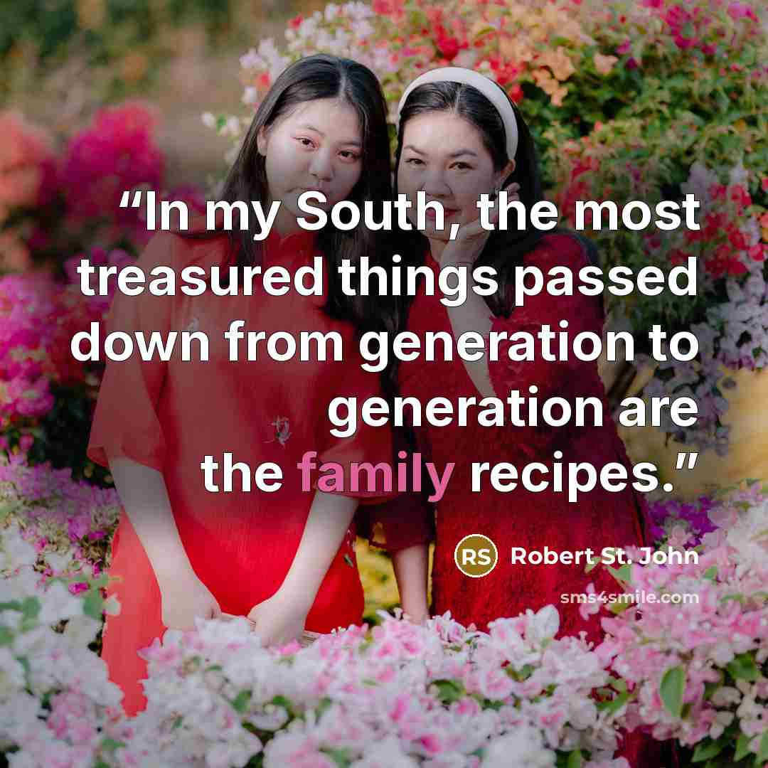 “In my South, the most treasured things passed down from generation to generation are the family recipes.” quote by Robert St. John