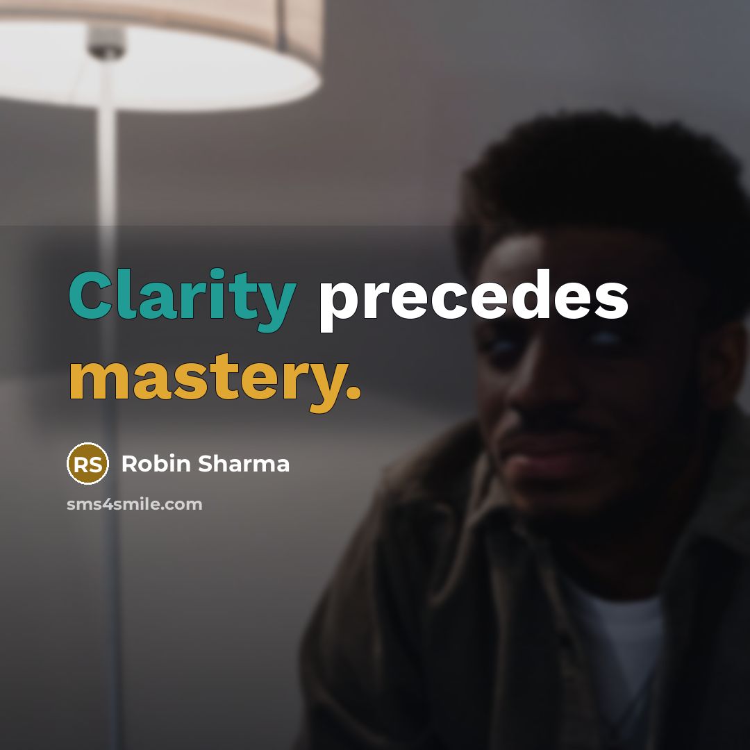 “Clarity precedes mastery.” quote by Robin Sharma