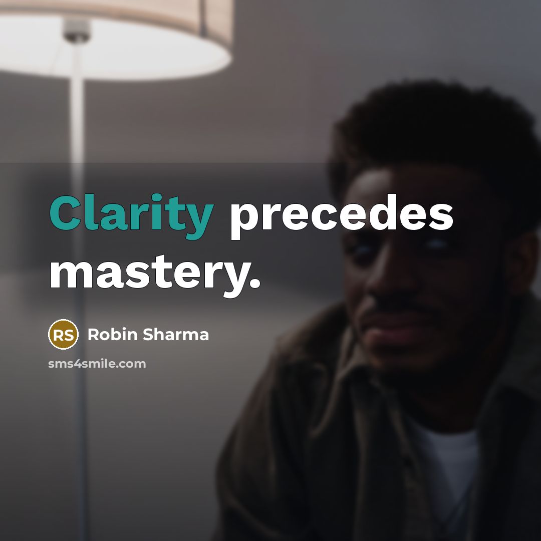 “Clarity precedes mastery.…” quote by Robin Sharma