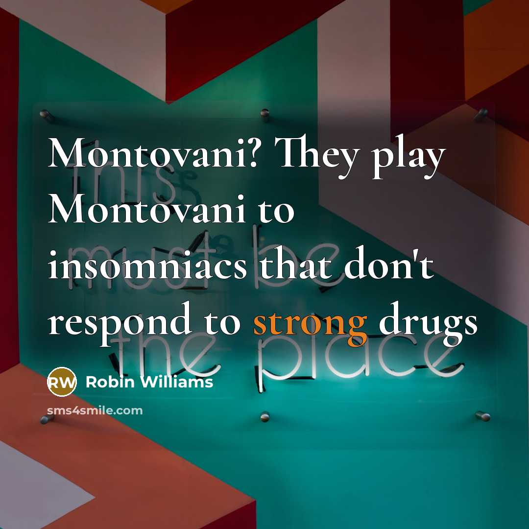 “Montovani? They play Montovani to insomniacs that don't respond to…” quote by Robin Williams