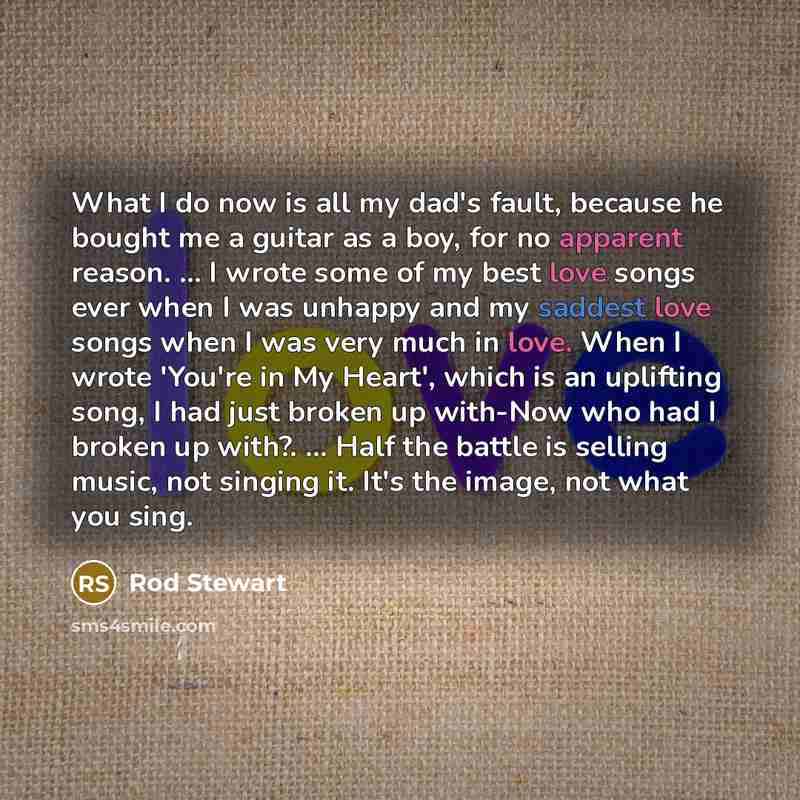 “What I do now is all my dad's fault, because…” quote by Rod Stewart