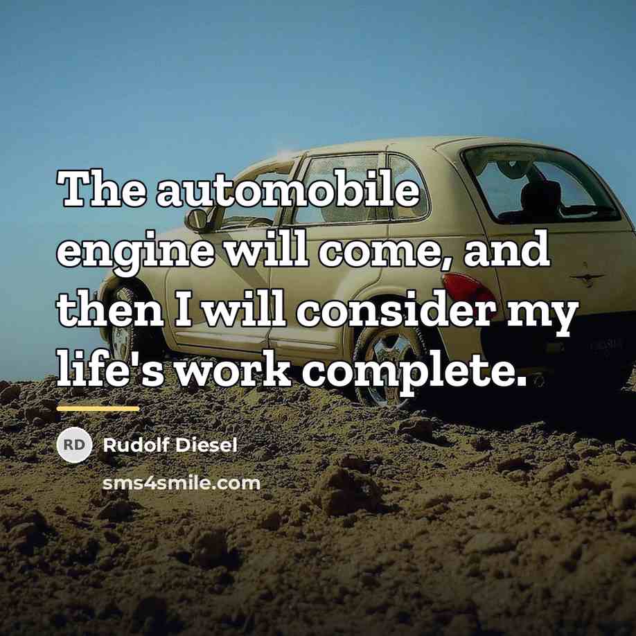 “The automobile engine will come, and then I will consider…” quote by Rudolf Diesel