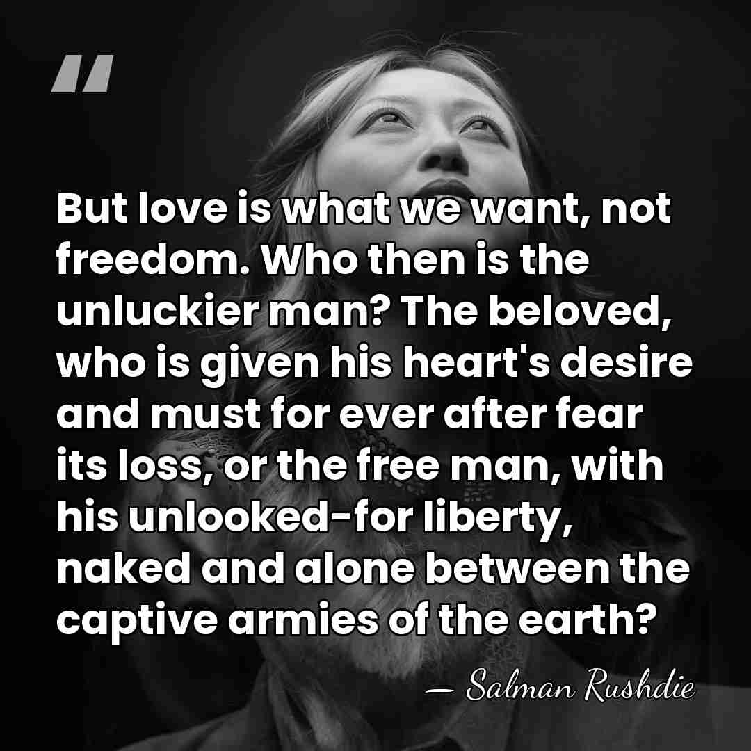 But love is what we want, not freedom. Who then is the&hellip; - Salman Rushdie