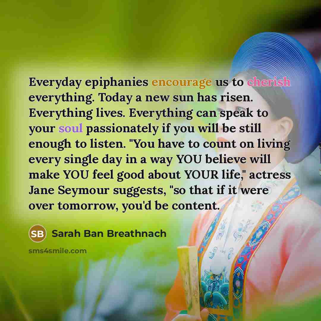 “Everyday epiphanies encourage us to cherish everything. Today a new…” quote by Sarah Ban Breathnach