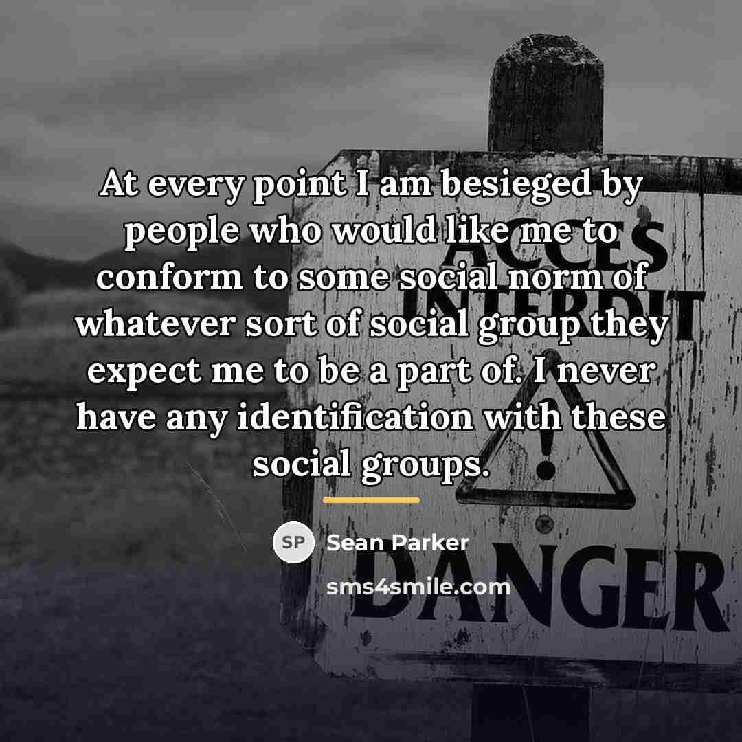 “At every point I am besieged by people who would…” quote by Sean Parker