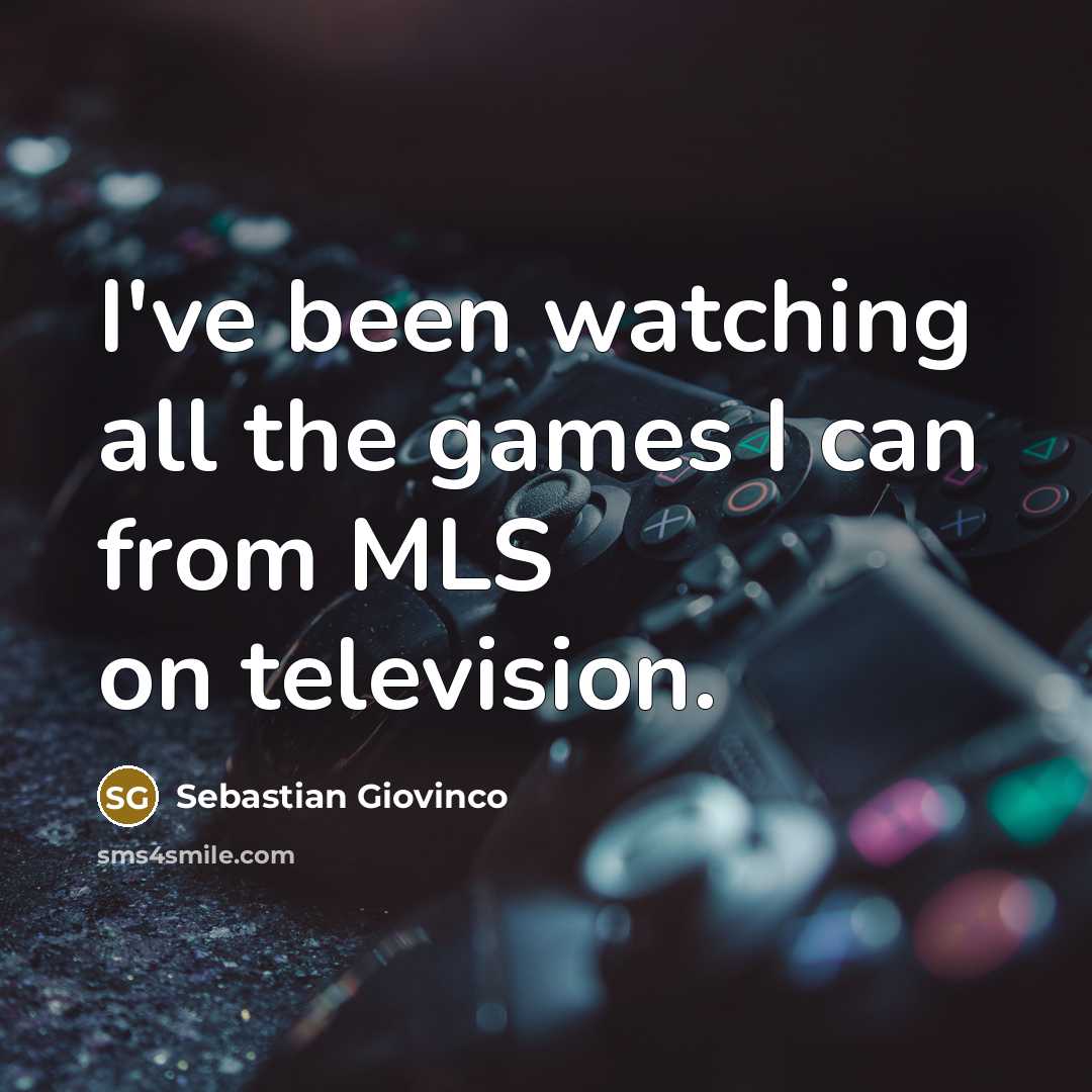 “I've been watching all the games I can from MLS…” quote by Sebastian Giovinco