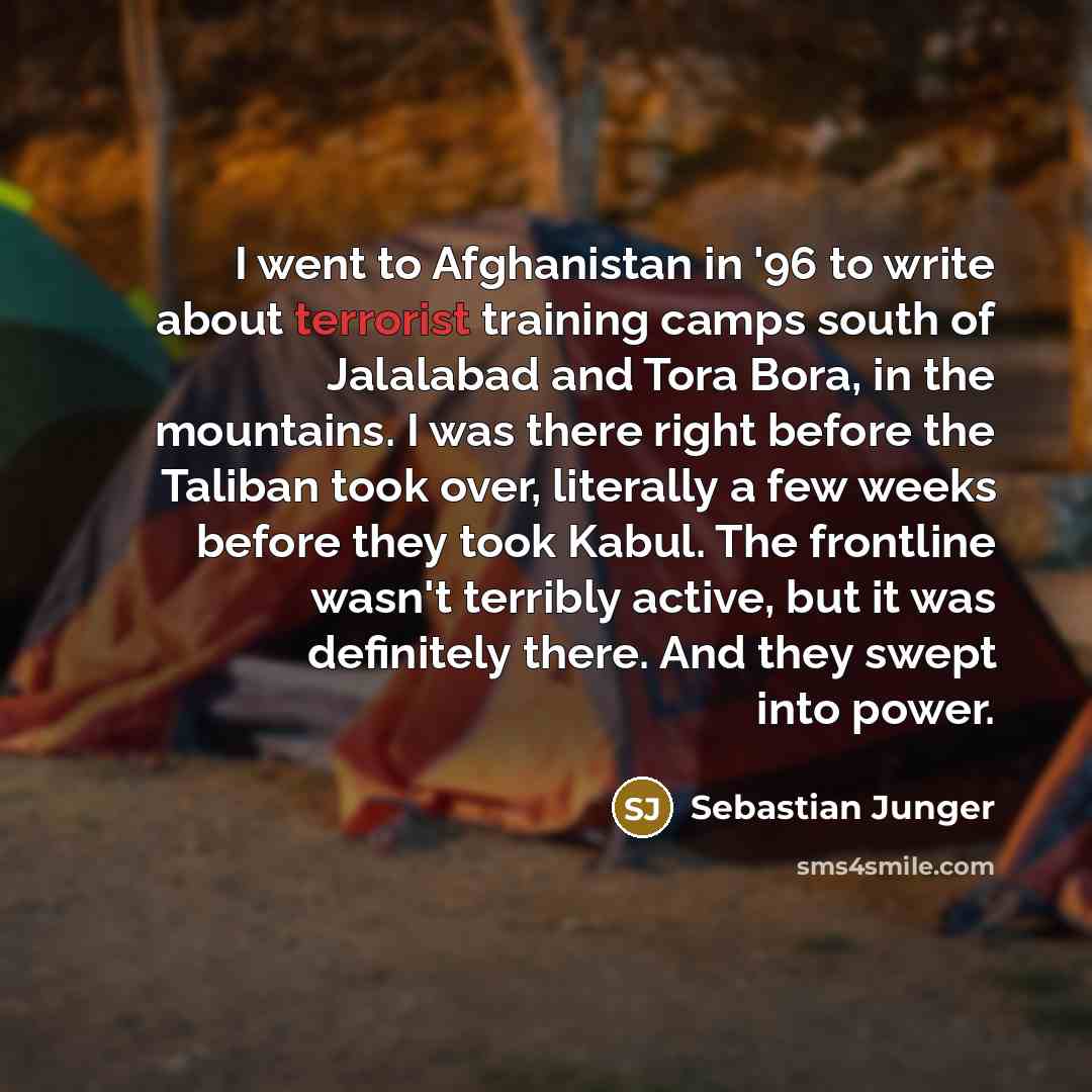 “I went to Afghanistan in '96 to write about terrorist…” quote by Sebastian Junger