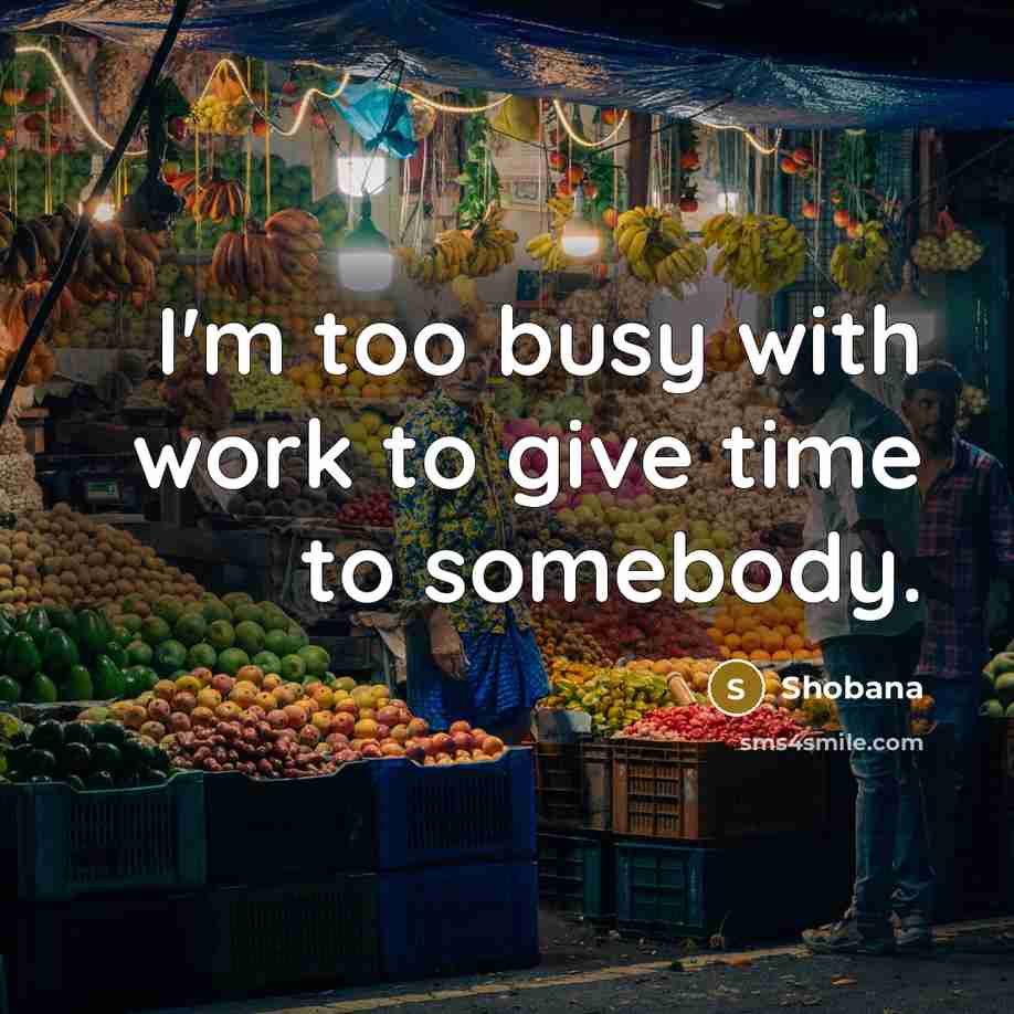 “I'm too busy with work to give time to somebody.…” quote by Shobana