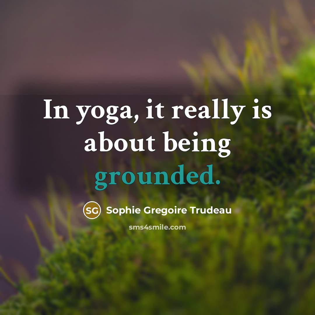 “In yoga, it really is about being grounded.…” quote by Sophie Gregoire Trudeau
