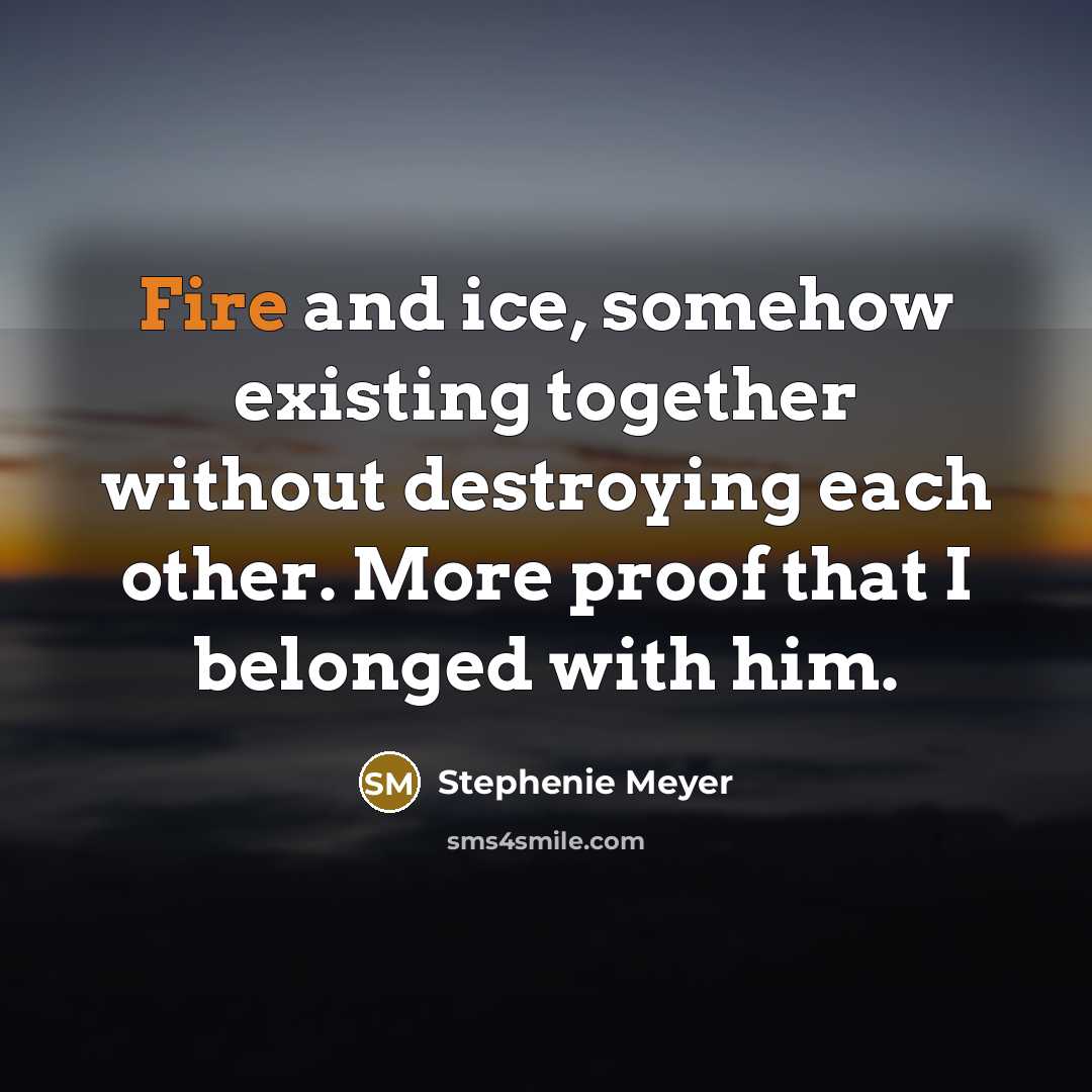 “Fire and ice, somehow existing together without destroying each other.…” quote by Stephenie Meyer