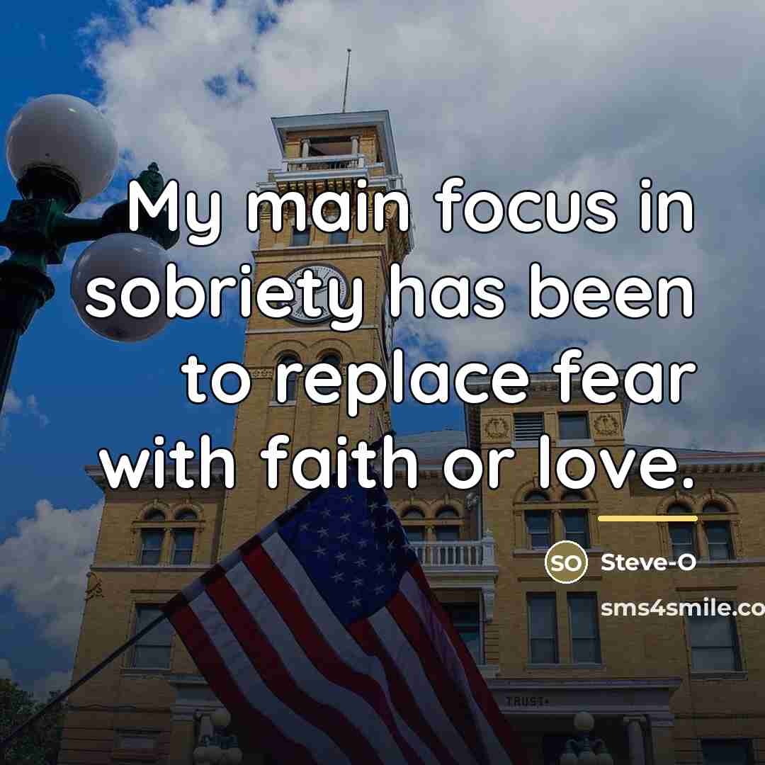 “My main focus in sobriety has been to replace fear…” quote by Steve-O