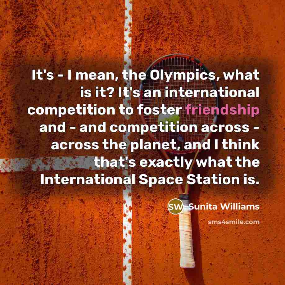 “It's - I mean, the Olympics, what is it? It's…” quote by Sunita Williams