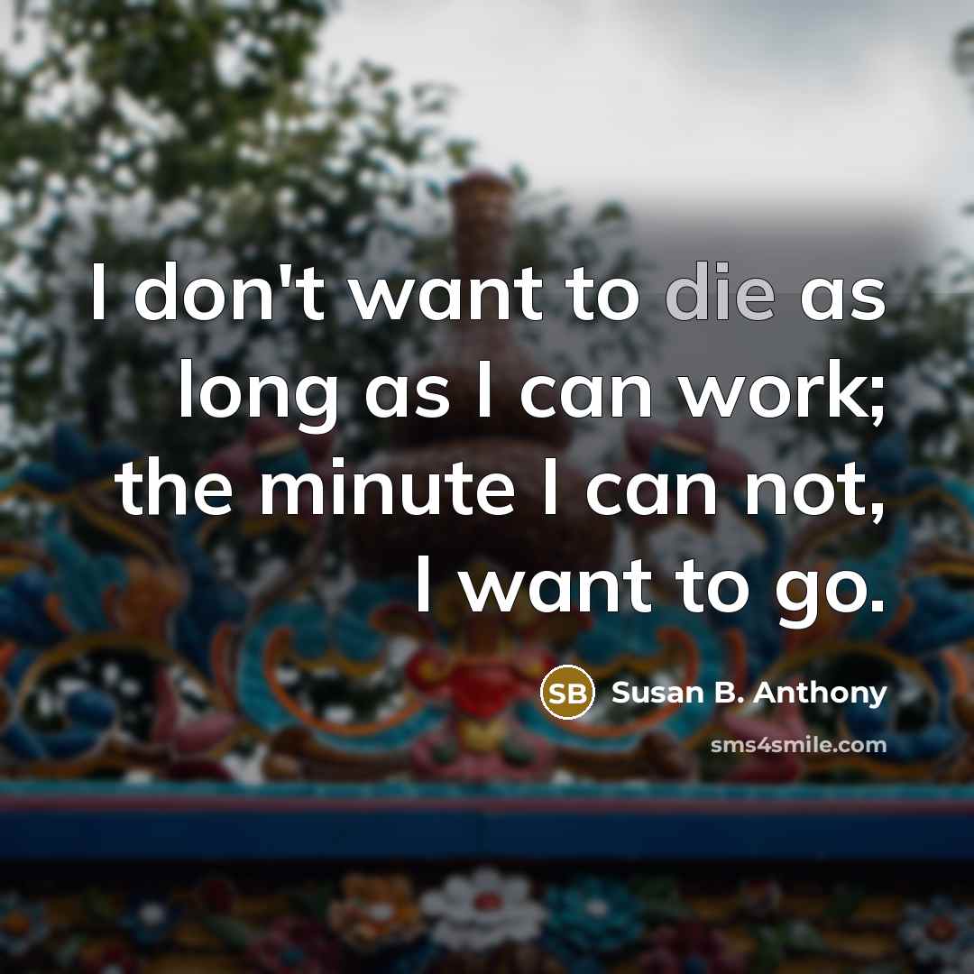 “I don't want to die as long as I can…” quote by Susan B. Anthony