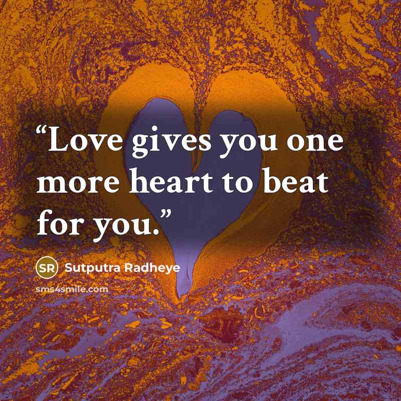 “Love gives you one more heart to beat for you.” quote by Sutputra Radheye