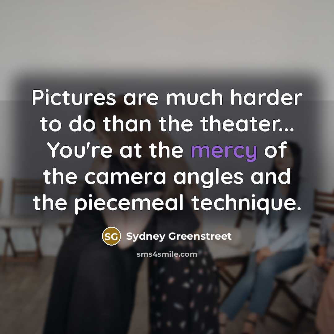 “Pictures are much harder to do than the theater... You're…” quote by Sydney Greenstreet