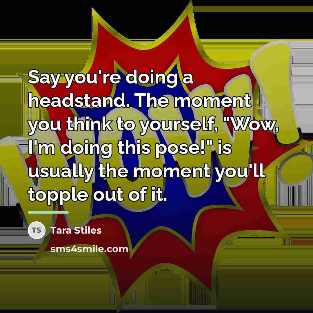 “Say you're doing a headstand. The moment you think to…” quote by Tara Stiles