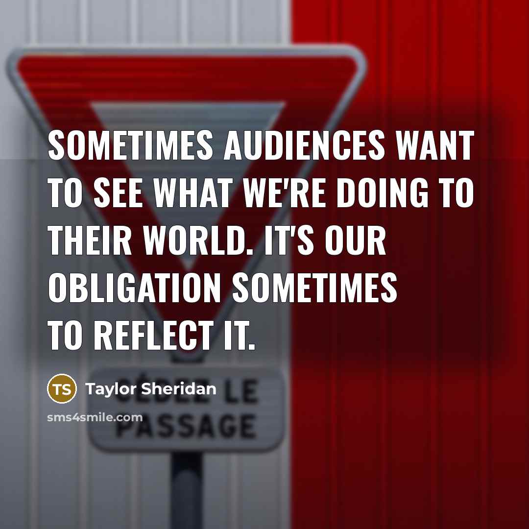 “Sometimes audiences want to see what we're doing to their…” quote by Taylor Sheridan