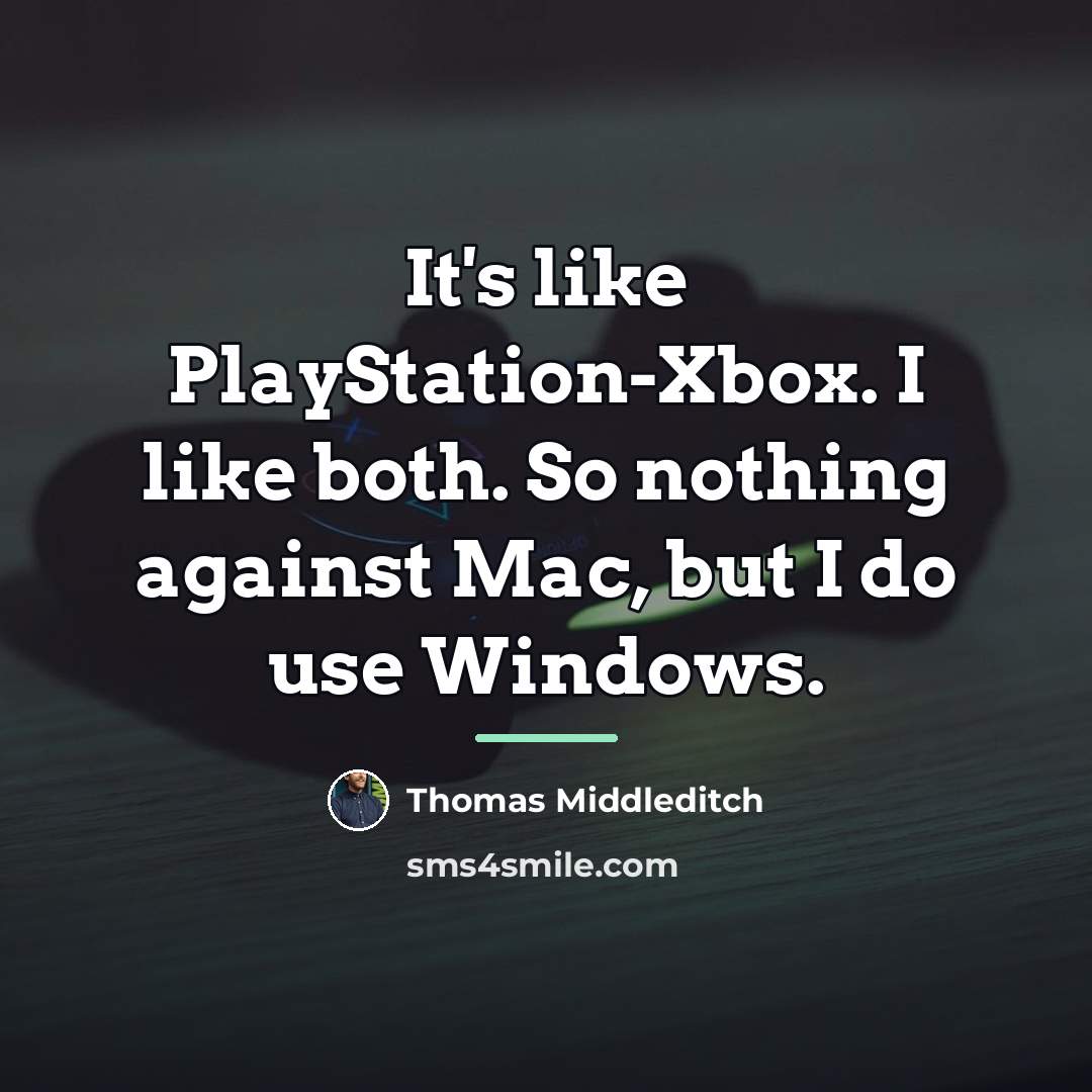 “It's like PlayStation-Xbox. I like both. So nothing against Mac,…” quote by Thomas Middleditch