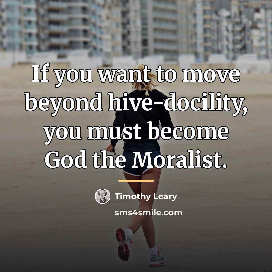 “If you want to move beyond hive-docility, you must become…” quote by Timothy Leary