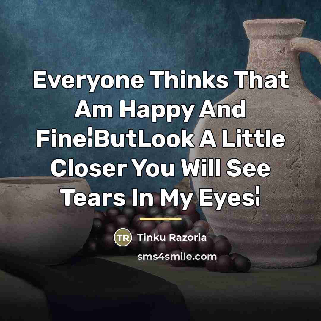 “Everyone Thinks That Am Happy And Fine¦ButLook A Little Closer…” quote by Tinku Razoria