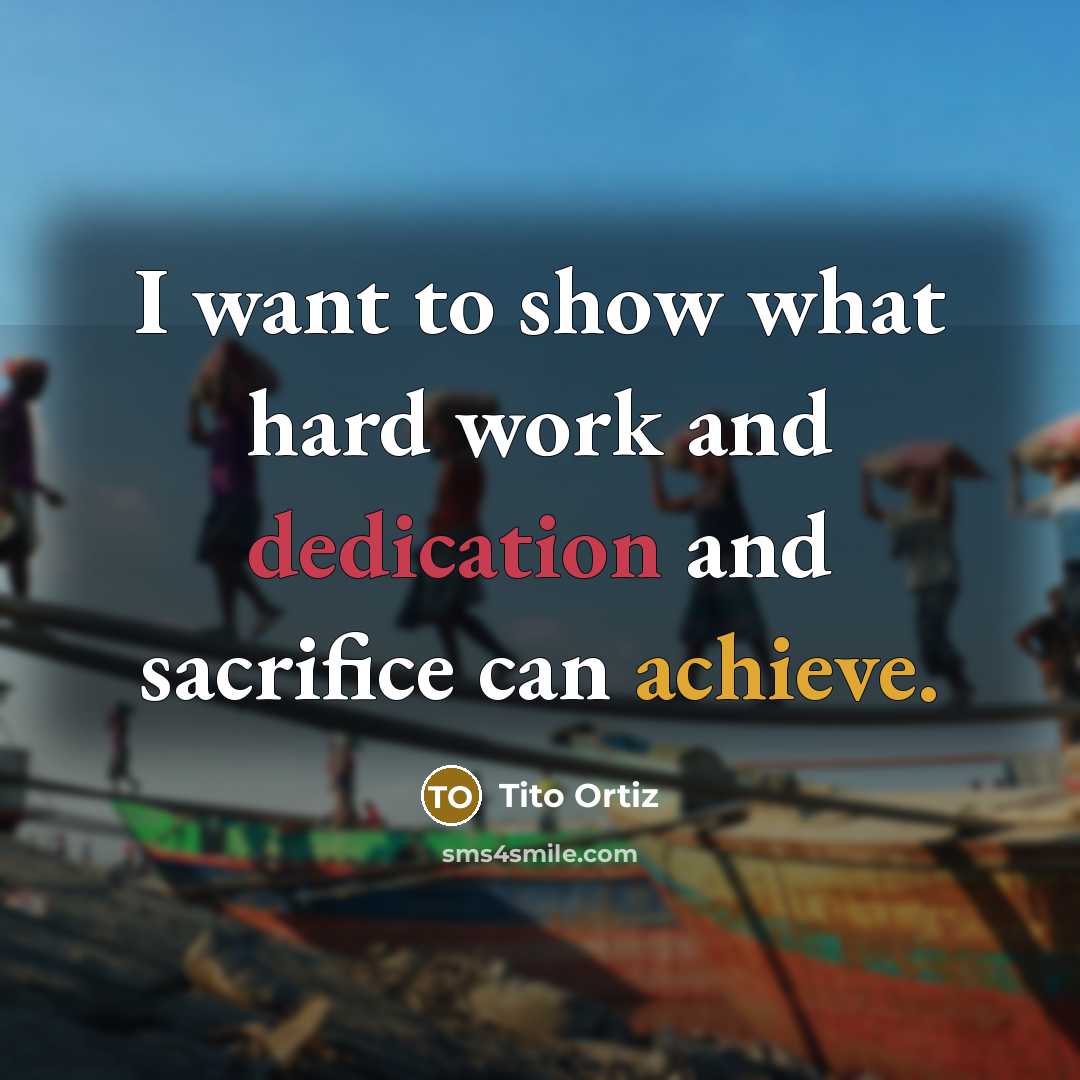“I want to show what hard work and dedication and…” quote by Tito Ortiz