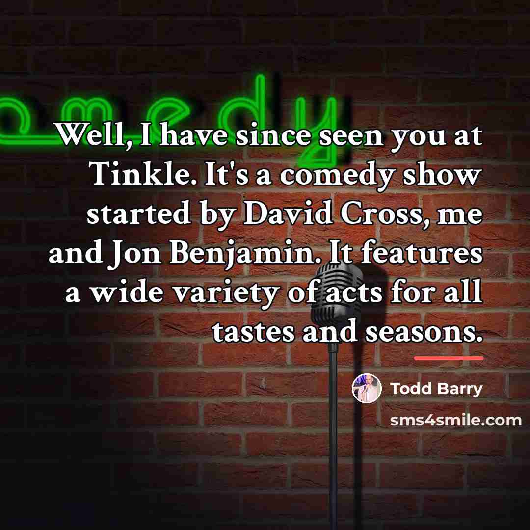 “Well, I have since seen you at Tinkle. It's a…” quote by Todd Barry