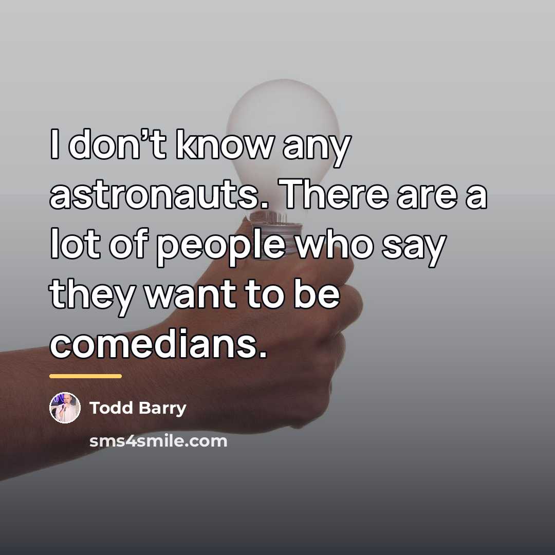 “I don't know any astronauts. There are a lot of…” quote by Todd Barry
