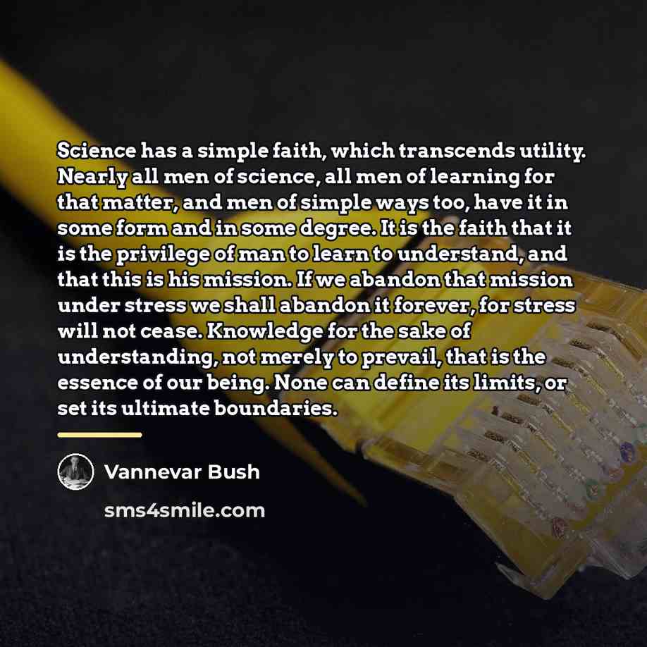 “Science has a simple faith, which transcends utility. Nearly all…” quote by Vannevar Bush