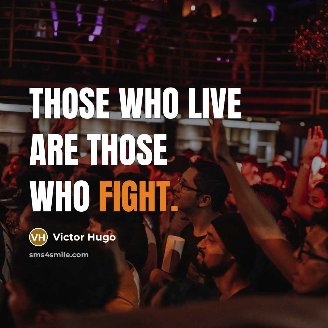 “Those who live are those who fight.” quote by Victor Hugo