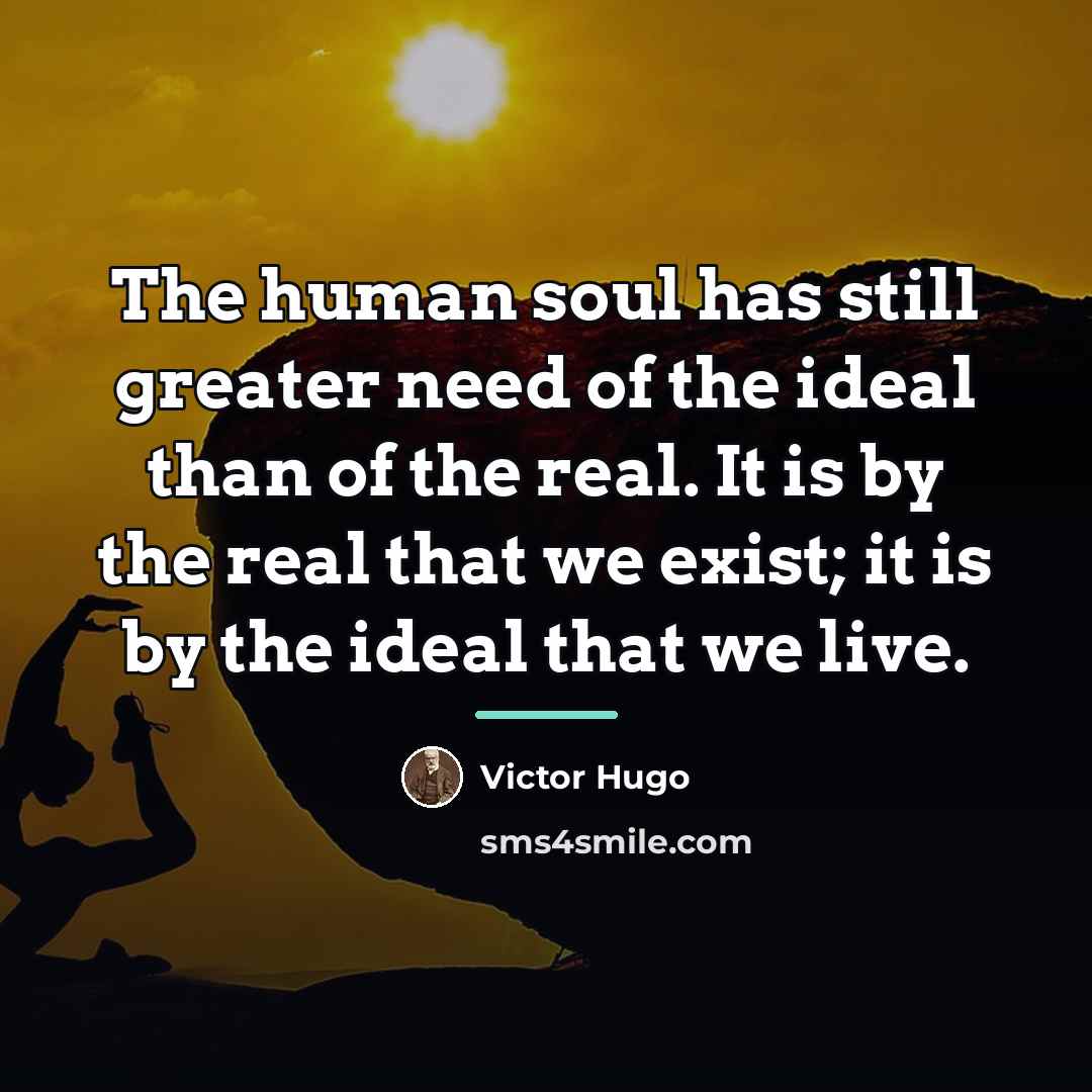 “The human soul has still greater need of the ideal…” quote by Victor Hugo