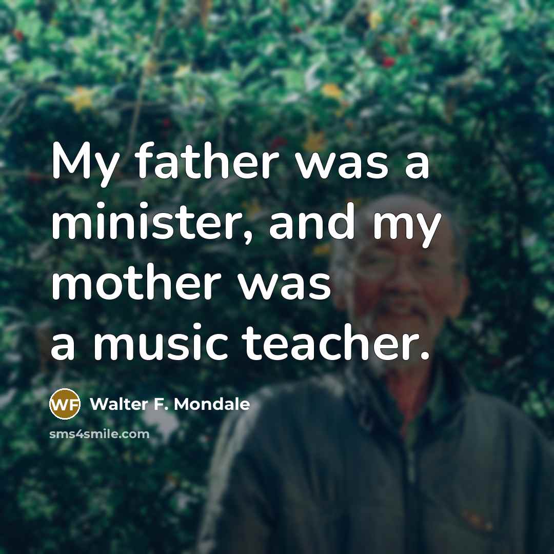 “My father was a minister, and my mother was a…” quote by Walter F. Mondale