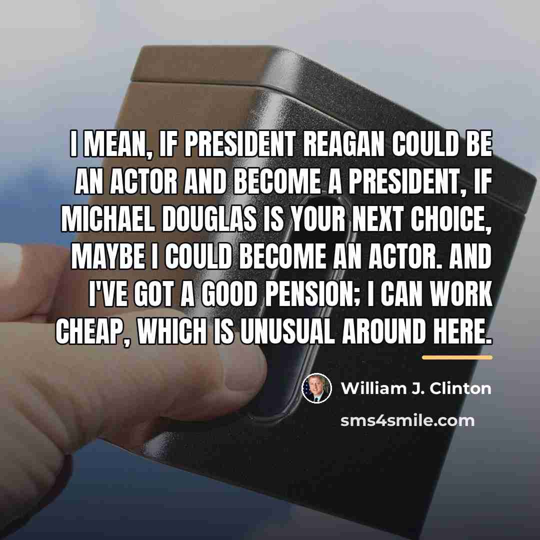 “I mean, if President Reagan could be an actor and…” quote by William J. Clinton