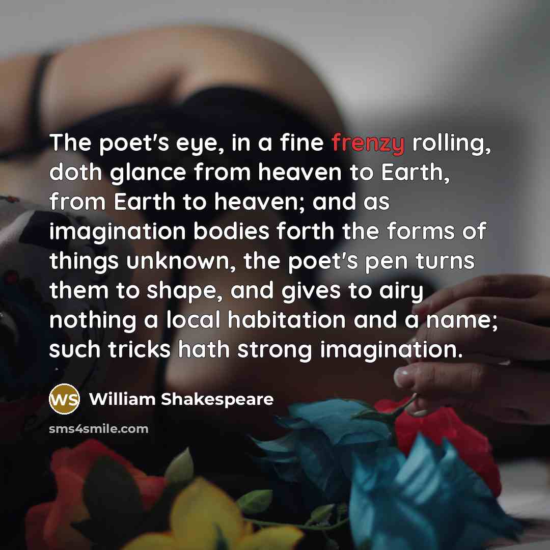 “The poet's eye, in a fine frenzy rolling, doth glance…” quote by William Shakespeare