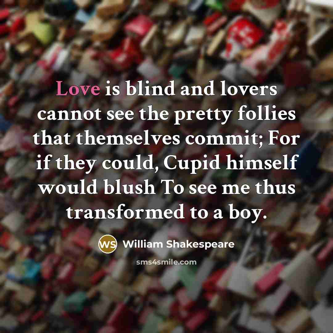 “Love is blind and lovers cannot see the pretty follies…” quote by William Shakespeare