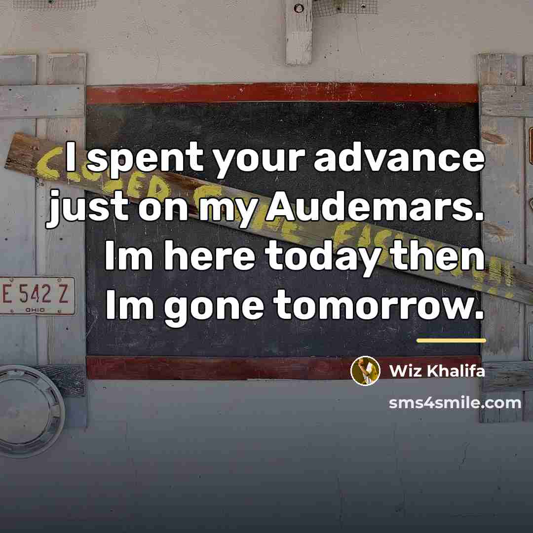 “I spent your advance just on my Audemars. Im here…” quote by Wiz Khalifa