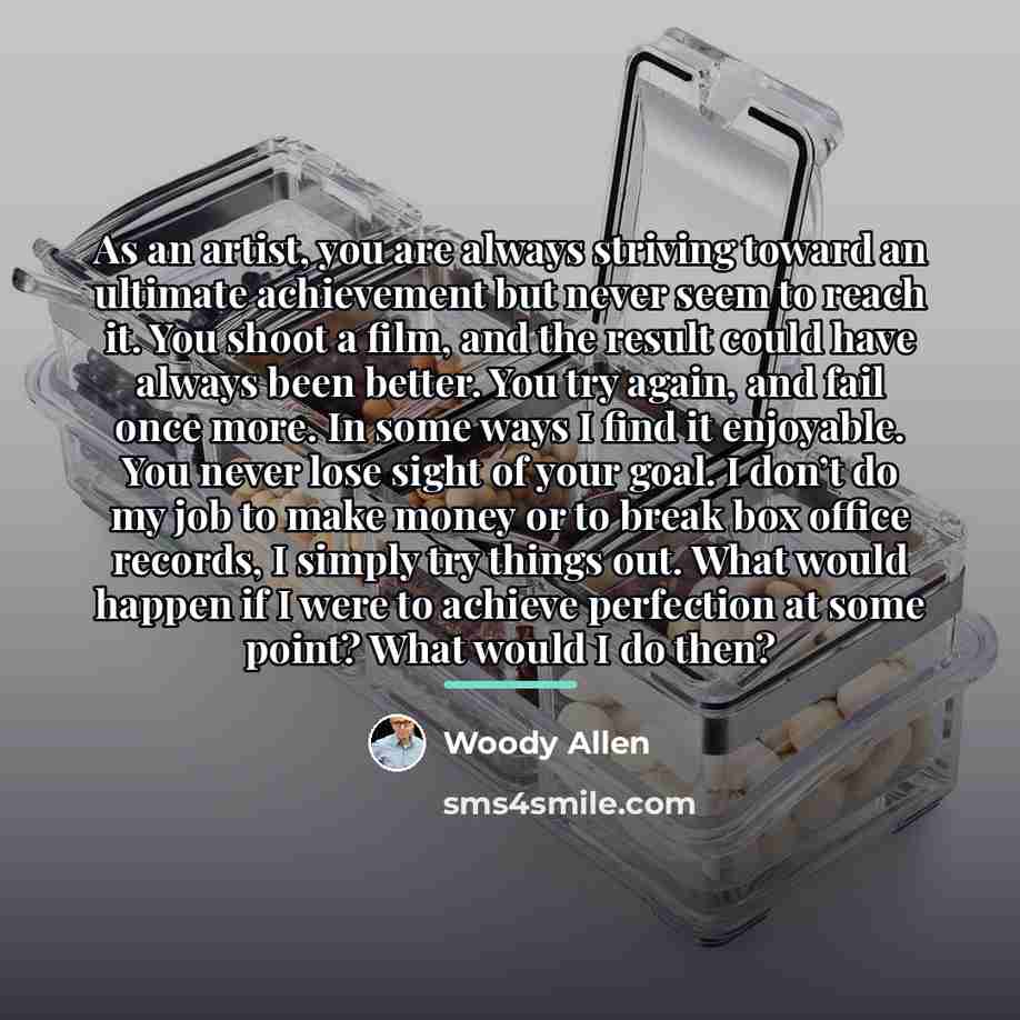 “As an artist, you are always striving toward an ultimate…” quote by Woody Allen